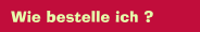 Wie bestelle ich ?