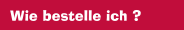 Wie bestelle ich ?